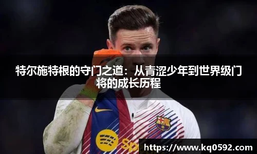 特尔施特根的守门之道：从青涩少年到世界级门将的成长历程